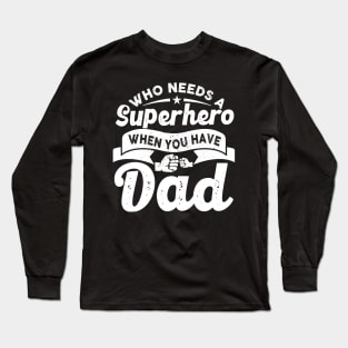 Who Needs a Super Hero When you have Dad Long Sleeve T-Shirt